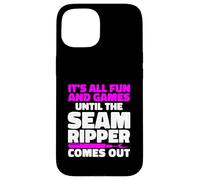 It's All Fun And Games Until The Seam Ripper Comes Out Case for iPhone 15
