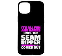 It's All Fun And Games Until The Seam Ripper Comes Out Case for iPhone 15 Plus