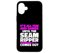 It's All Fun And Games Until The Seam Ripper Comes Out Case for iPhone 16 Plus