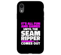 It's All Fun And Games Until The Seam Ripper Comes Out Case for iPhone XR