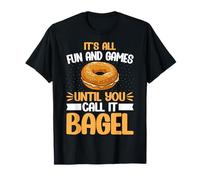 It's All Fun and Games Until You Call It Bagels T-Shirt