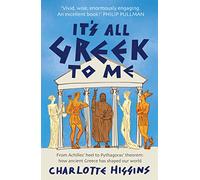 It's All Greek to Me: From Achilles' Heel to Pythagoras' Theorem - How Ancient Greece Has Shaped Our World