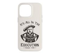 It's All In The Execution - Henry VIII Tudor King Funny Meme Case for iPhone 14 Pro Max