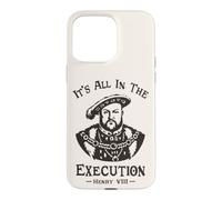 It's All In The Execution - Henry VIII Tudor King Funny Meme Case for iPhone 15 Pro Max