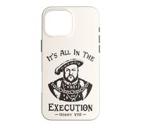 It's All In The Execution - Henry VIII Tudor King Funny Meme Case for iPhone 16 Pro Max
