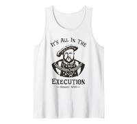 It's All in The Execution - Henry VIII Tudor King Funny Meme Tank Top