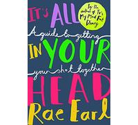 It's All In Your Head: A Guide to Getting Your Sh*t Together