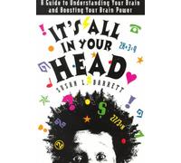 It's All in Your Head: A Guide to Understanding Your Brain and Boosting Your Brain Power