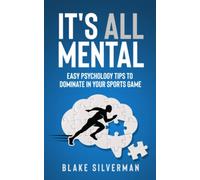 It's All Mental: Easy Psychology Tips to Dominate in Your Sports Game