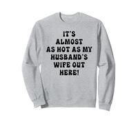 It's almost as hot as my husband's wife out here Sweatshirt