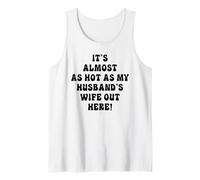 It's almost as hot as my husband's wife out here Tank Top