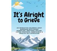 It's Alright to Grieve: An Interactive Children's Grief Workbook Featuring Guided Journaling, Emotional Healing, Coping Strategies, Mindfulness & ... Coping Skills, Emotional Regulation