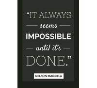 It's Always Impossible until it's Done- Nelson Mandela