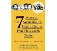 It's Always Sunny in Philadelphia: The 7 Secrets of Awakening the Highly Effective Four-Hour Giant, Today