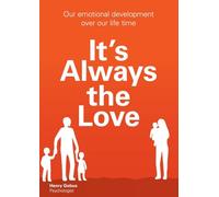 It's Always the Love: How Love Shapes Our Lives More Than Anything Else