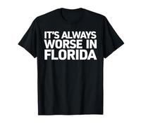 It's Always Worse in Florida T-Shirt