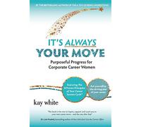 It's Always Your Move: Purposeful Progress for Corporate Career Women