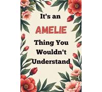 It's an Amelie Thing You Wouldn't Understand: A Personalized Lined Notebook for Amelie - Cute, Funny Name Journal for Girls, Teens & Women