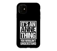 It's An Anne Thing You Wouldn't Understand - First Name Case for iPhone 11
