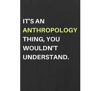 It's An Anthropology Thing, You Wouldn't Understand.: Anthropology Gift For Anthropologist - Lined Notebook Journal