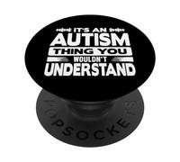 It's An Autism Thing You Wouldn't Understand - Funny Autism PopSockets Swappable PopGrip