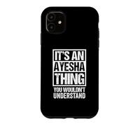It's An Ayesha Thing You Wouldn't Understand First Name Case for iPhone 11