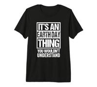 It's an Earth Day Thing You Wouldn't Understand Environment Premium T-Shirt
