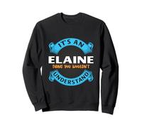 Its An Elaine Thing You Wouldnt Understand Name Nickname Sweatshirt