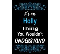 It's an Holly Thing You Wouldn't Understand: Blank Lined Personalized Name Funny Notebook Gift For Holly, Birthday Gift Idea For Women and Girls Named Holly