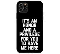 It's An Honor & A Privilege For You To Have Me Here - Funny Case for iPhone 11 Pro Max