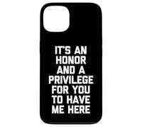 It's An Honor & A Privilege For You To Have Me Here - Funny Case for iPhone 13