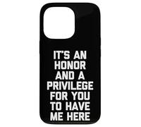 It's An Honor & A Privilege For You To Have Me Here - Funny Case for iPhone 13 Pro
