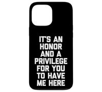 It's An Honor & A Privilege For You To Have Me Here - Funny Case for iPhone 13 Pro Max
