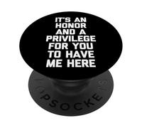 It's An Honor & A Privilege For You To Have Me Here - Funny PopSockets Adhesive PopGrip