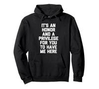 It's An Honor & A Privilege For You To Have Me Here - Funny Pullover Hoodie
