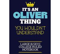 It's An Oliver Thing You Wouldn't Understand Large (8.5x11) College Ruled Notebook: A cute book to write in for any book lovers, doodle writers and budding authors!