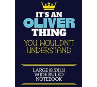 It's An Oliver Thing You Wouldn't Understand Large (8.5x11) Wide Ruled Notebook: A cute book to write in for any book lovers, doodle writers and budding authors!