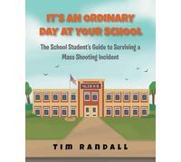 It's an Ordinary Day at Your School: The School Students Guide to Surviving a Mass Shooting Incident