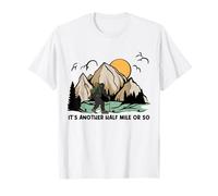 Its Another Half Mile Or So Bigfoot Sasquatch Hiking Hiker T-Shirt