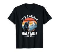 Its Another Half Mile Or So Hiking Saying T-Shirt