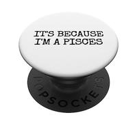 It's Because I'm A Pisces Astrology Zodiac Sign I'm A Pisces PopSockets Swappable PopGrip