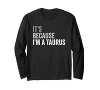 It's Because I'm A Taurus Birth Date Astrology Zodiac Sign Long Sleeve T-Shirt