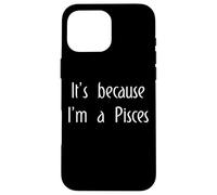 It's Because I'm Pisces Zodiac Horoscope Star Sign Astrology Case for iPhone 16 Pro Max