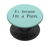 It's Because I'm Pisces Zodiac Star Sign Horoscope Funny PopSockets Adhesive PopGrip