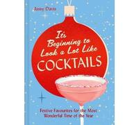 It's Beginning to Look a Lot Like Cocktails: 60 festive and fun cocktail recipes for mixology fans