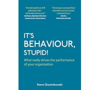 It's Behaviour, Stupid!: What Really Drives the Performance of Your Organisation