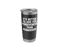 It's Better to Ask for Forgiveness Than Permission - Funny Stainless Steel Insulated Tumbler