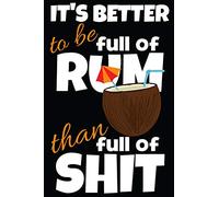 It's better to be full of rum than full of shit.: Trendy gift for rum lovers, 120 blank lined pages journal ideal for notes, work, diary and doodles, ... softcover with a funny quote. 6x9 notebook.