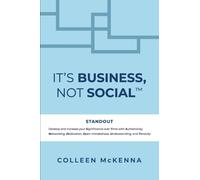 It's Business, Not Social(TM) : STANDOUT. Develop and increase your Significance over Time with Authenticity, Networking, Dedication, Open-mindedness, Understanding, and Tenacity.