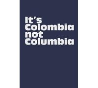 It's Colombia not Columbia Notebook Journal 120 pages 6x9 inches: Gift For Colombian With there Heritage And Roots From Colombia